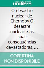 O desastre nuclear de ChernobylO desastre nuclear e as suas consequências devastadoras. E-book. Formato EPUB ebook