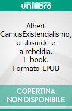 Albert CamusExistencialismo, o absurdo e a rebeldia. E-book. Formato EPUB ebook