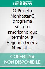 O Projeto ManhattanO programa secreto americano que terminou a Segunda Guerra Mundial. E-book. Formato EPUB ebook