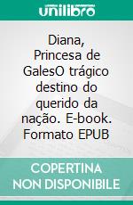 Diana, Princesa de GalesO trágico destino do querido da nação. E-book. Formato EPUB ebook