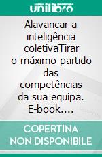 Alavancar a inteligência coletivaTirar o máximo partido das competências da sua equipa. E-book. Formato EPUB ebook