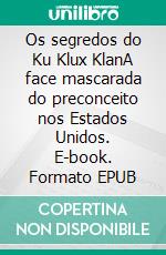 Os segredos do Ku Klux KlanA face mascarada do preconceito nos Estados Unidos. E-book. Formato EPUB ebook di Raphaël Coune