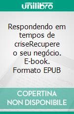 Respondendo em tempos de criseRecupere o seu negócio. E-book. Formato EPUB ebook di Véronique Bronckart