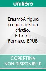 ErasmoA figura do humanismo cristão. E-book. Formato EPUB ebook