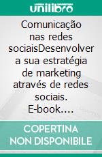 Comunicação nas redes sociaisDesenvolver a sua estratégia de marketing através de redes sociais. E-book. Formato EPUB ebook