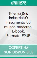 Revoluções industriaisO nascimento do mundo moderno. E-book. Formato EPUB ebook