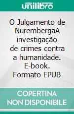 O Julgamento de NurembergaA investigação de crimes contra a humanidade. E-book. Formato EPUB ebook di Quentin Convard