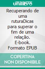 Recuperando de uma ruturaDicas para superar o fim de uma relação. E-book. Formato EPUB ebook di Esther Brun