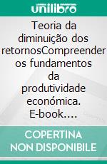 Teoria da diminuição dos retornosCompreender os fundamentos da produtividade económica. E-book. Formato EPUB ebook di Pierre Pichère