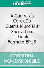 A Guerra da CoreiaDa Guerra Mundial à Guerra Fria. E-book. Formato EPUB ebook di Quentin Convard