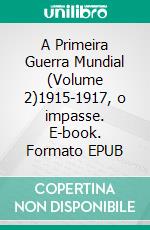 A Primeira Guerra Mundial (Volume 2)1915-1917, o impasse. E-book. Formato EPUB ebook