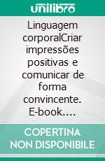 Linguagem corporalCriar impressões positivas e comunicar de forma convincente. E-book. Formato EPUB ebook