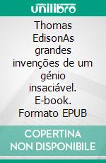 Thomas EdisonAs grandes invenções de um génio insaciável. E-book. Formato EPUB ebook di Benjamin Reyners