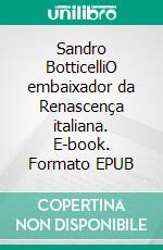 Sandro BotticelliO embaixador da Renascença italiana. E-book. Formato EPUB ebook di Tatiana Sgalbiero