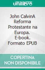 John CalvinA Reforma Protestante na Europa. E-book. Formato EPUB ebook