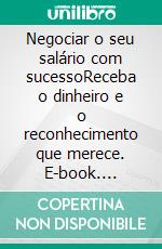 Negociar o seu salário com sucessoReceba o dinheiro e o reconhecimento que merece. E-book. Formato EPUB ebook di Isabelle Aussant