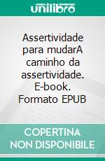 Assertividade para mudarA caminho da assertividade. E-book. Formato EPUB ebook