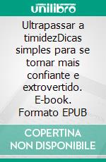 Ultrapassar a timidezDicas simples para se tornar mais confiante e extrovertido. E-book. Formato EPUB ebook