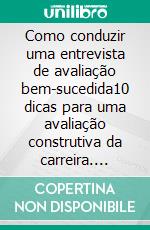 Como conduzir uma entrevista de avaliação bem-sucedida10 dicas para uma avaliação construtiva da carreira. E-book. Formato EPUB ebook