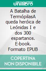 A Batalha de TermópilasA queda heróica de Leónidas I e dos 300 espartanos. E-book. Formato EPUB ebook