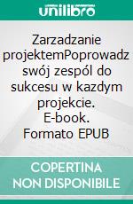 Zarzadzanie projektemPoprowadz swój zespól do sukcesu w kazdym projekcie. E-book. Formato EPUB ebook