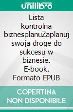 Lista kontrolna biznesplanuZaplanuj swoja droge do sukcesu w biznesie. E-book. Formato EPUB