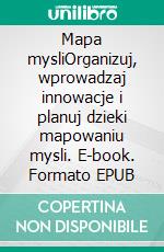 Mapa mysliOrganizuj, wprowadzaj innowacje i planuj dzieki mapowaniu mysli. E-book. Formato EPUB ebook