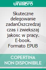 Skuteczne delegowanie zadanOszczedzaj czas i zwiekszaj jakosc w pracy. E-book. Formato EPUB ebook