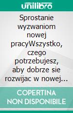 Sprostanie wyzwaniom nowej pracyWszystko, czego potrzebujesz, aby dobrze sie rozwijac w nowej roli. E-book. Formato EPUB ebook di Bénédicte Palluat de Besset