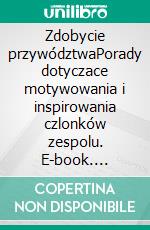 Zdobycie przywództwaPorady dotyczace motywowania i inspirowania czlonków zespolu. E-book. Formato EPUB ebook