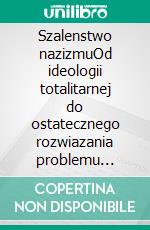 Szalenstwo nazizmuOd ideologii totalitarnej do ostatecznego rozwiazania problemu Shoah. E-book. Formato EPUB ebook