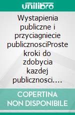 Wystapienia publiczne i przyciagniecie publicznosciProste kroki do zdobycia kazdej publicznosci. E-book. Formato EPUB ebook