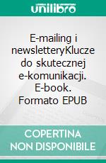 E-mailing i newsletteryKlucze do skutecznej e-komunikacji. E-book. Formato EPUB ebook