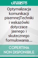 Optymalizacja komunikacji pisemnejTechniki i wskazówki dotyczace jasnego i skutecznego formulowania pomyslów. E-book. Formato EPUB ebook di Florence Schandeler