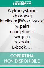 Wykorzystanie zbiorowej inteligencjiWykorzystaj w pelni umiejetnosci swojego zespolu. E-book. Formato EPUB ebook di Véronique Bronckart