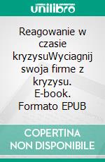 Reagowanie w czasie kryzysuWyciagnij swoja firme z kryzysu. E-book. Formato EPUB ebook