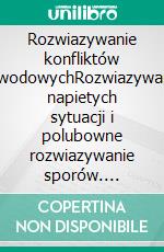 Rozwiazywanie konfliktów zawodowychRozwiazywanie napietych sytuacji i polubowne rozwiazywanie sporów. E-book. Formato EPUB ebook di Claude Matoux