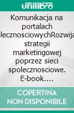 Komunikacja na portalach spolecznosciowychRozwijanie strategii marketingowej poprzez sieci spolecznosciowe. E-book. Formato EPUB ebook