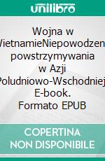 Wojna w WietnamieNiepowodzenie powstrzymywania w Azji Poludniowo-Wschodniej. E-book. Formato EPUB