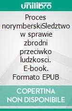 Proces norymberskiSledztwo w sprawie zbrodni przeciwko ludzkosci. E-book. Formato EPUB ebook