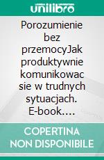 Porozumienie bez przemocyJak produktywnie komunikowac sie w trudnych sytuacjach. E-book. Formato EPUB ebook