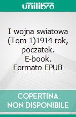 I wojna swiatowa (Tom 1)1914 rok, poczatek. E-book. Formato EPUB ebook