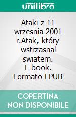 Ataki z 11 wrzesnia 2001 r.Atak, który wstrzasnal swiatem. E-book. Formato EPUB ebook