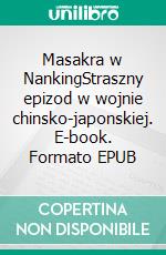 Masakra w NankingStraszny epizod w wojnie chinsko-japonskiej. E-book. Formato EPUB ebook di Magali Bailliot