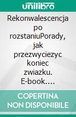 Rekonwalescencja po rozstaniuPorady, jak przezwyciezyc koniec zwiazku. E-book. Formato EPUB ebook di Esther Brun