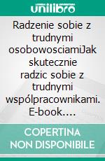 Radzenie sobie z trudnymi osobowosciamiJak skutecznie radzic sobie z trudnymi wspólpracownikami. E-book. Formato EPUB ebook