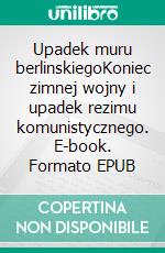 Upadek muru berlinskiegoKoniec zimnej wojny i upadek rezimu komunistycznego. E-book. Formato EPUB ebook