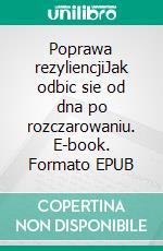 Poprawa rezyliencjiJak odbic sie od dna po rozczarowaniu. E-book. Formato EPUB ebook