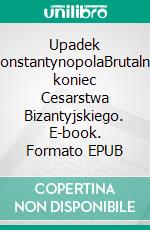 Upadek KonstantynopolaBrutalny koniec Cesarstwa Bizantyjskiego. E-book. Formato EPUB ebook