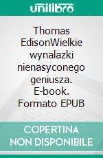 Thomas EdisonWielkie wynalazki nienasyconego geniusza. E-book. Formato EPUB ebook di Benjamin Reyners